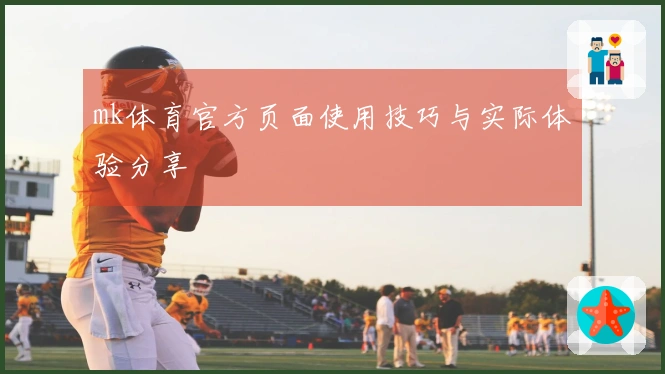 mk体育官方页面使用技巧与实际体验分享