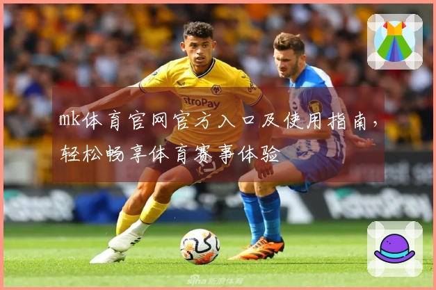 mk体育官网官方入口及使用指南，轻松畅享体育赛事体验