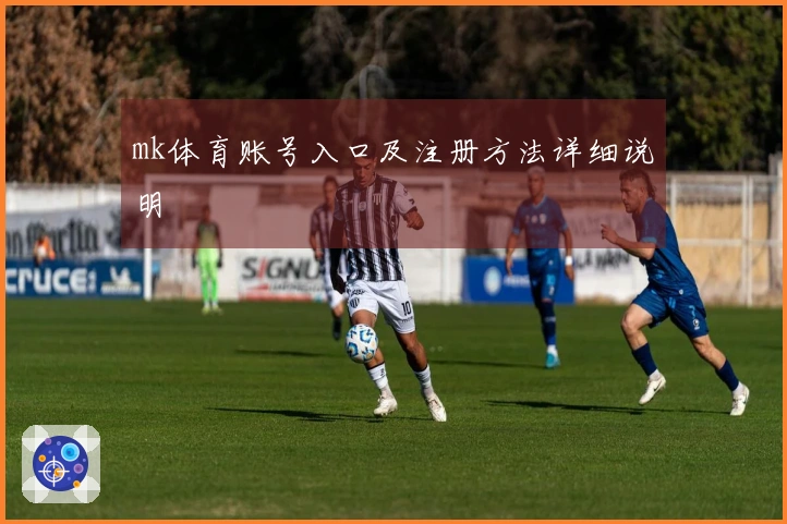 mk体育账号入口及注册方法详细说明
