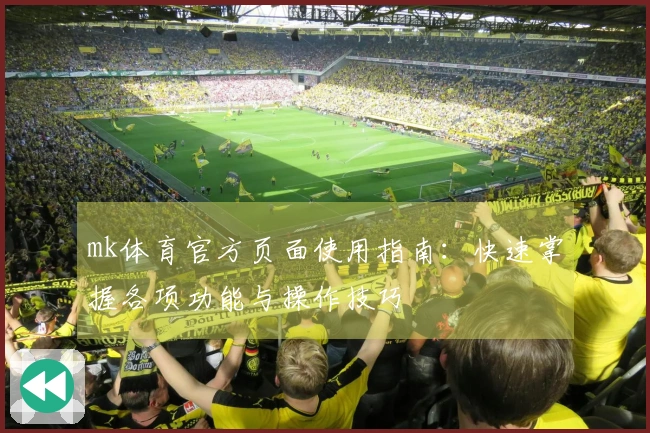 mk体育官方页面使用指南：快速掌握各项功能与操作技巧